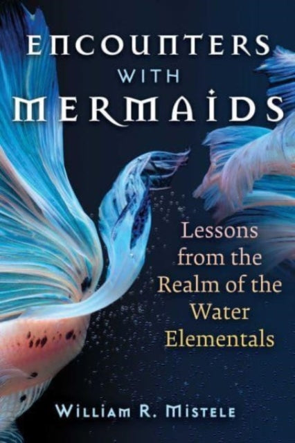 William R. Mistele - Encounters with Mermaids : Lessons from the Realm