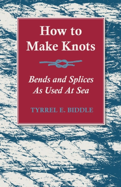 Biddl - How to Make Knots, Bends and Splices: As Used at Sea - New pap