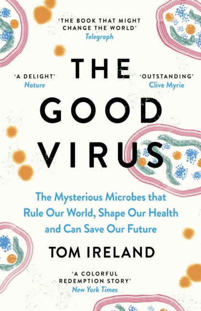 Tom Ireland - Good Virus : The Mysterious Microbes that Rule Our World