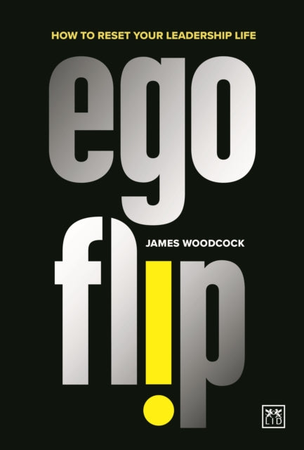 James Woodcock - Ego Flip : How to Reset Your Leadership Life - Paperb