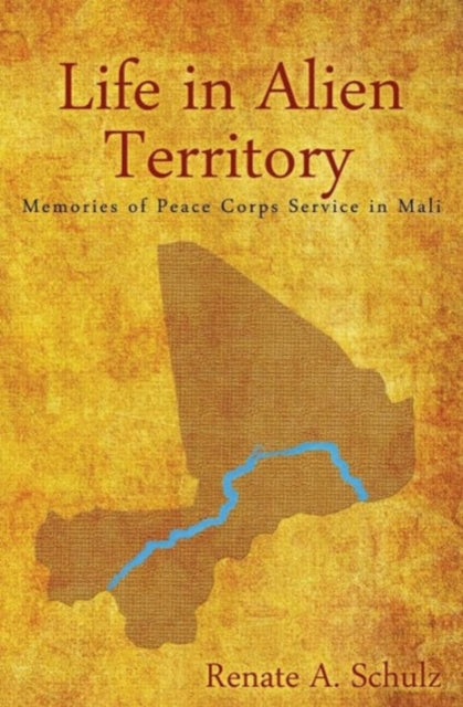 Schulz - Life in Alien Territory: Memories of Peace Corps Service in M