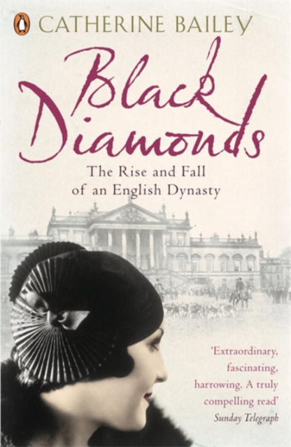Catherine Bailey - Black Diamonds : The Rise and Fall of an English Dy