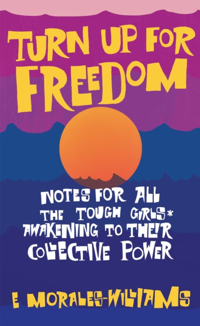 E Morales-Williams - Turn Up For Freedom  Notes for All the Tough Girl