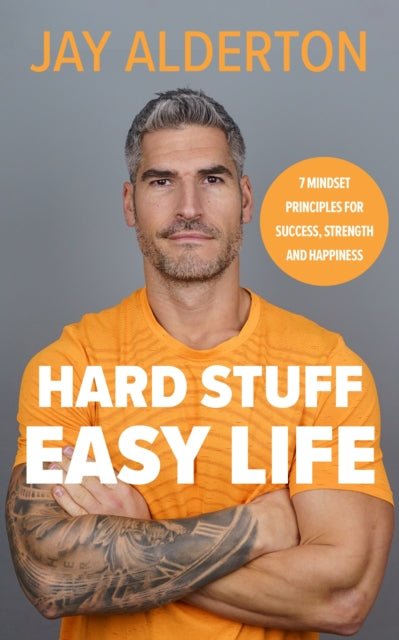 Jay Alderton - Hard Stuff, Easy Life : 7 Mindset Principles for Succes