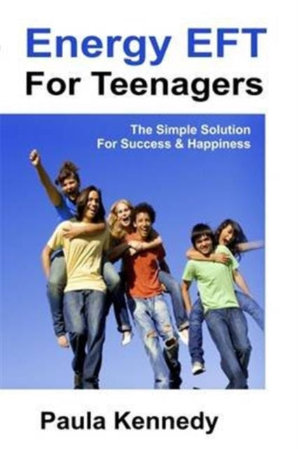 Paula Kennedy - Energy Eft for Teenagers : The Simple Solution for Suc