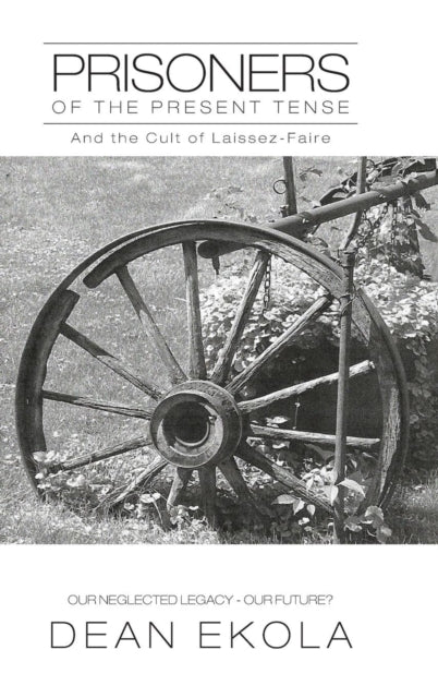 Ekola - Prisoners of the Present Tense: And the Cult of Laissez-Faire