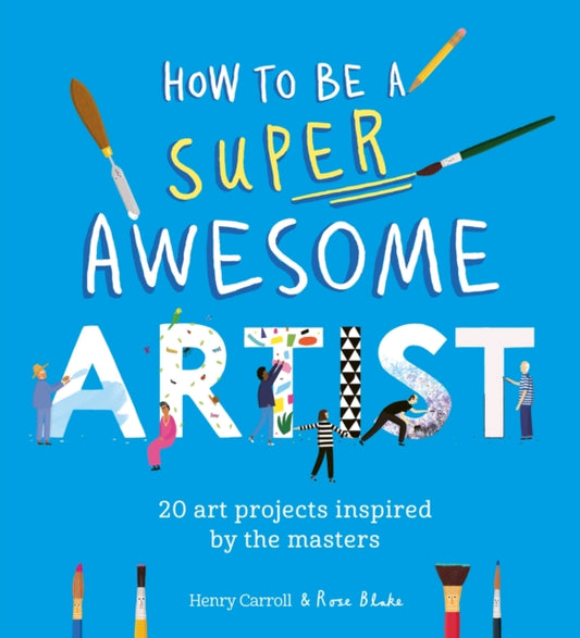 Henry Carroll - How to Be a Super Awesome Artist : 20 art projects ins