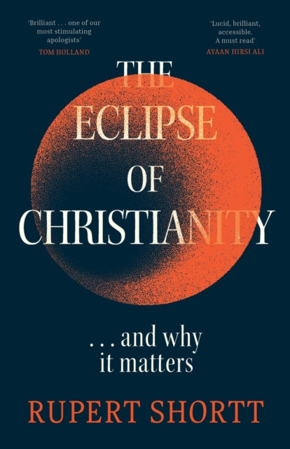 Rupert Shortt - Eclipse of Christianity : and why it matters - New Har