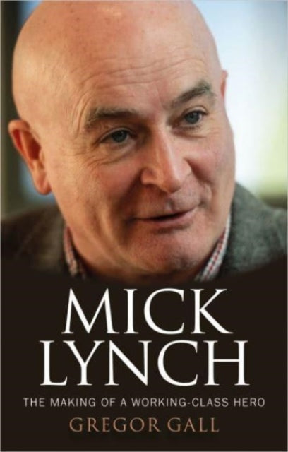 Gregor Gall - Mick Lynch   The Making of a Working-Class Hero - New Ha