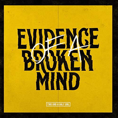 TWO AND A HALF GIRL - - EVIDENCE OF A BROKEN MIND - CD - CD