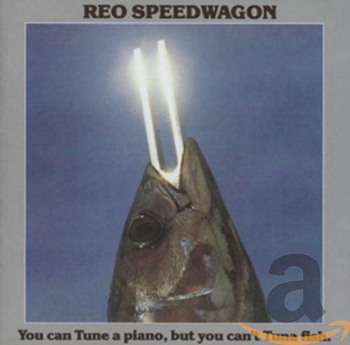 CANT TUNA FISH -REO - REO SPEEDWAGON-YOU CAN TUNE A PIANO BUT YOU - C