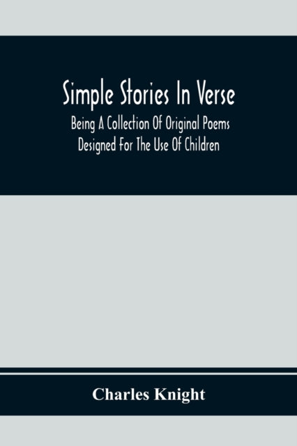 Knight - Simple Stories In Verse : Being A Collection Of Original Poem