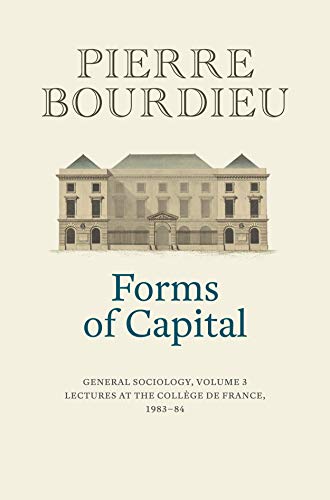 Pierre Bourdieu - Forms of Capital : General Sociology, Volume 3: Lect