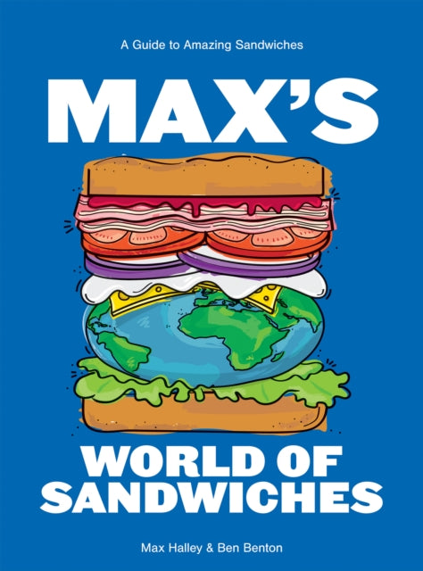 Benjamin Benton - Max's World of Sandwiches : A Guide to Amazing S