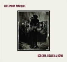 BLUE MOON MARQUEE - SCREAM HOLLER & HOWL - CD