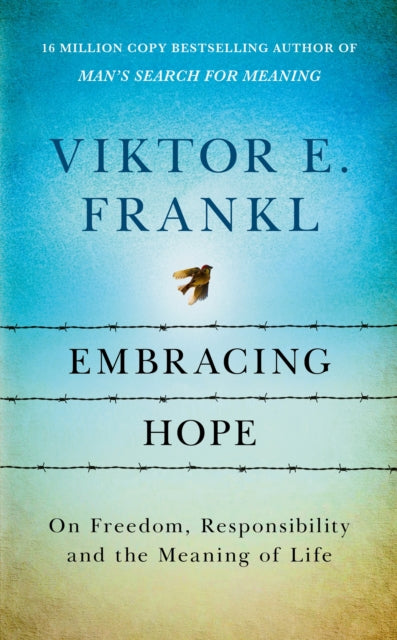 Viktor E Frankl - Embracing Hope : On Freedom, Responsibility & the Me