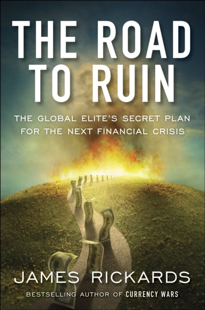 James Rickards - Road to Ruin : The Global Elites' Secret Plan for