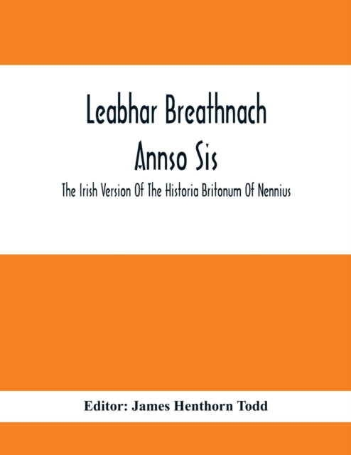 Henthorn Todd - Leabhar Breathnach Annso Sis; The Irish Version Of The