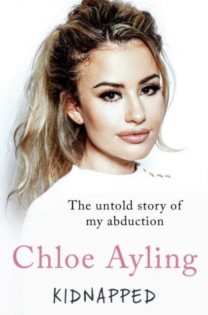 Chloe Ayling - Kidnapped - The Untold Story of My Abduction : The Unto
