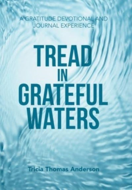 Anderson - Tread in Grateful Waters: A Gratitude Devotional and Journa