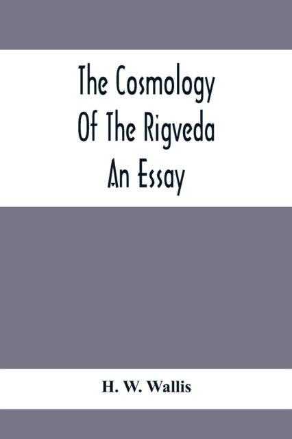 W. Wallis - Cosmology Of The Rigveda; An Essay - paperback or softback