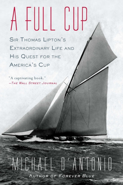 D'Antonio - A Full Cup  Sir Thomas Lipton's Extraordinary Life and His