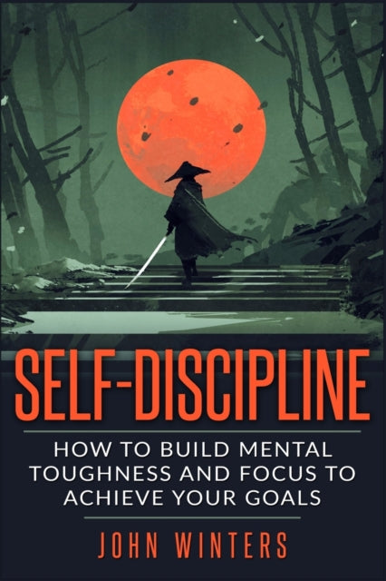 Winters - Self-Discipline  How To Build Mental Toughness And Focus To