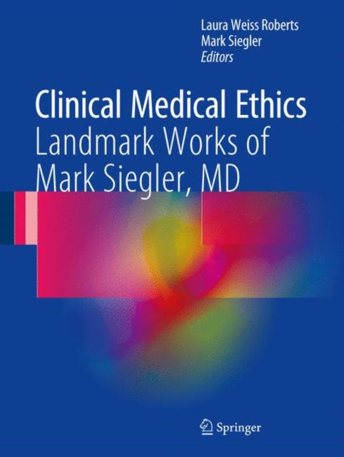 Clinical Medical Ethics : Landmark Works of Mark Siegler, MD - Hardbac