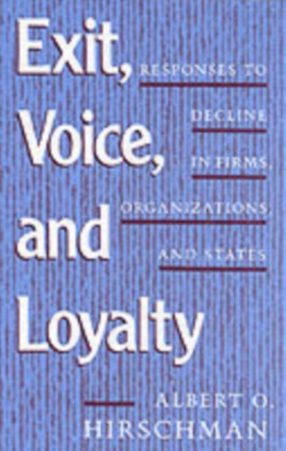 Albert O. Hirschman - Exit, Voice, and Loyalty : Responses to Decline