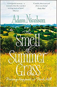 Adam Nicolson - Smell of Summer Grass : Pursuing Happiness at Perch Hi