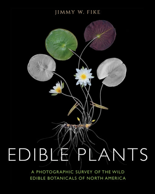 Jimmy Fike - Edible Plants : A Photographic Survey of the Wild Edible