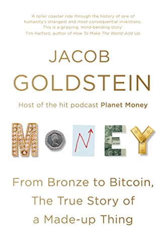 Jacob Goldstein - Money : From Bronze to Bitcoin, the True Story of a