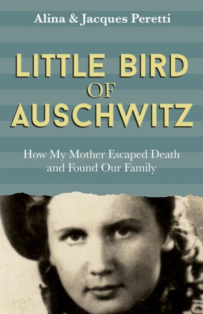 Jacques Peretti - Little Bird of Auschwitz : How My Mother Escaped Dea
