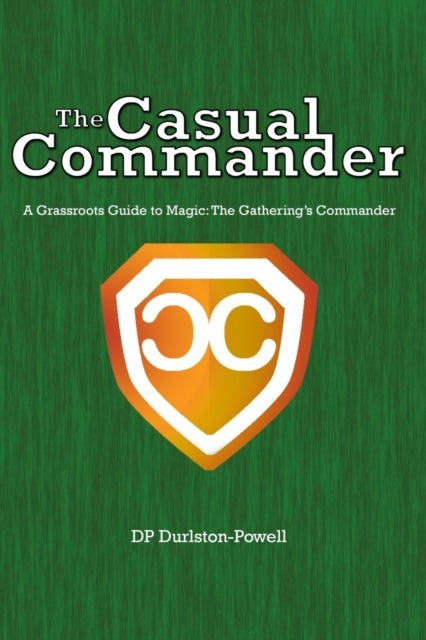 Durlston-Powell - Casual Commander  A Grassroots Guide to Magic  The G