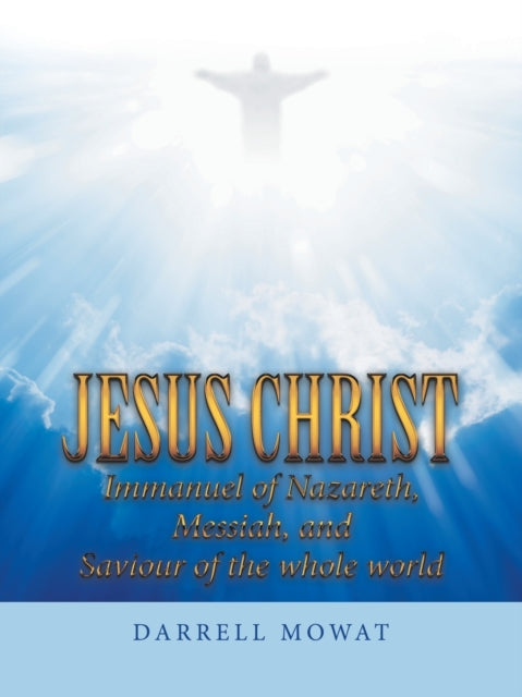Mowat - Jesus Christ Immanuel of Nazareth, Messiah, and Saviour of the