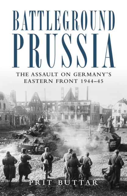 Prit Buttar - Battleground Prussia : The Assault on Germany's East