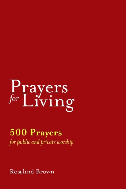 Rosalind Brown - Prayers for Living : 500 Prayers for Public and Priv