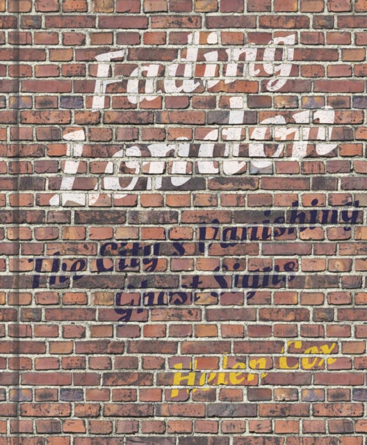 Helen Cox - Fading London : The City's Vanishing Ghost Signs - Har