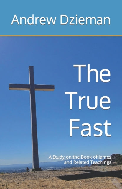 Dzieman - True Fast  A Study on the Book of James and Related Teaching