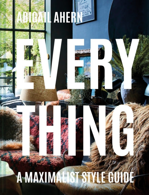 Abigail Ahern - Everything : A Maximalist Style Guide - New Hardback