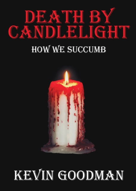 Kevin Goodman - Death By Candlelight : How We Succumb - Paperback