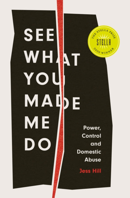 Jess Hill - See What You Made Me Do : Power, Control and Domestic Abus