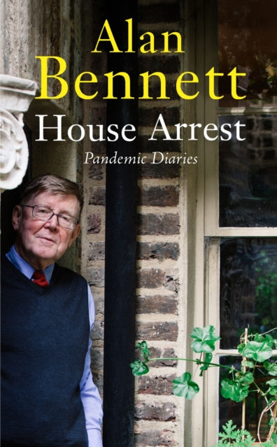 Alan Bennett - House Arrest : Pandemic Diaries - Hardback