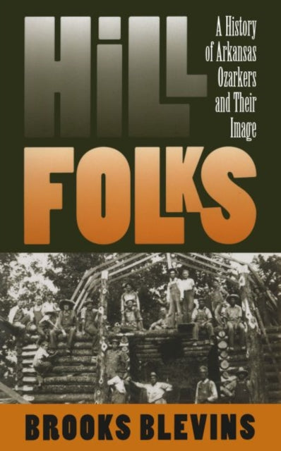 Blevins - Hill Folks  A History of Arkansas Ozarkers and Their Image -
