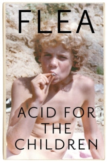 Flea - Acid For The Children - The autobiography of , the Red Hot Chil