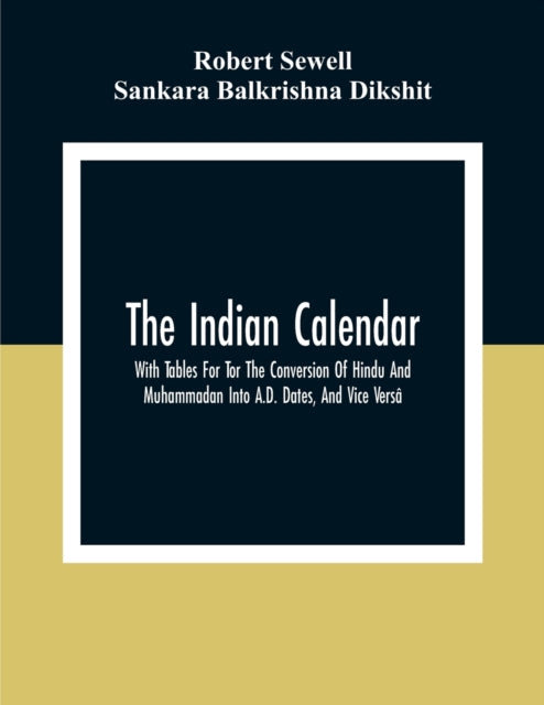Sewell - Indian Calendar, With Tables For Tor The Conversion Of Hindu