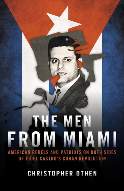 Christopher Othen - Men from Miami : American Rebels on Both Sides of