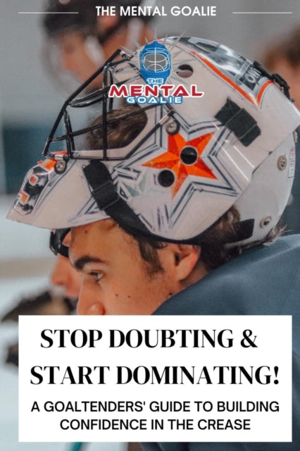 Christopher - Stop Doubting & Start Dominating!  A Goaltenders' Guide