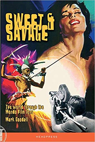 Mark Goodall - Sweet & Savage   The World Through the Mondo Film Lens