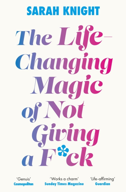 Sarah Knight - Life-Changing Magic of Not Giving a F**k : The bestsell